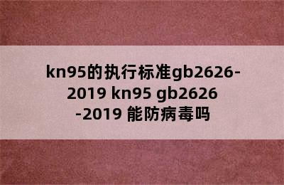 kn95的执行标准gb2626-2019 kn95 gb2626-2019 能防病毒吗